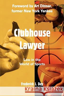 Clubhouse Lawyer: Law in the World of Sports Frederick J Day 9780595318506 iUniverse