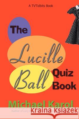 The Lucille Ball Quiz Book Michael Karol 9780595318575 iUniverse