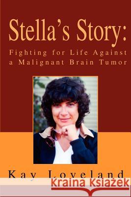 Stella's Story: Fighting for Life Against a Malignant Brain Tumor Loveland, Kay 9780595319602 iUniverse
