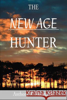 The New Age Hunter Anthony P. Maur 9780595323166 iUniverse