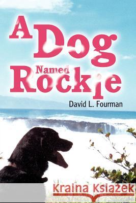 A Dog Named Rockie David L. Fourman 9780595326143 iUniverse