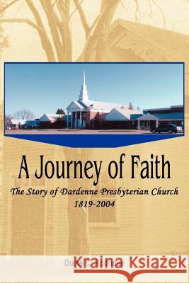 A Journey of Faith: The Story of Dardenne Presbyterian Church 1819-2004 Rodrique, Diane C. 9780595326389 iUniverse