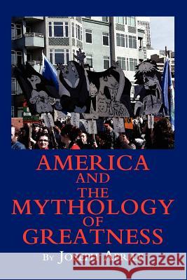 America and the Mythology of Greatness Joseph Aprile 9780595326914 iUniverse