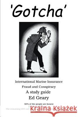 'Gotcha': International Marine Insurance Fraud and Conspiracy Geary, Ed 9780595327409 iUniverse