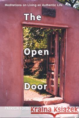 The Open Door: Meditations on Living an Authentic Life Forbes, Patricia 9780595328703 iUniverse