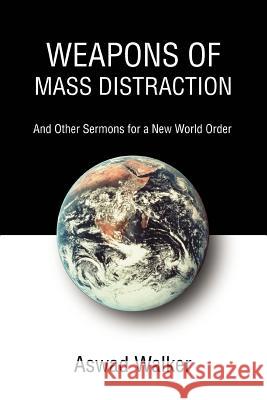 Weapons of Mass Distraction: And Other Sermons for a New World Order Walker, Aswad 9780595331901 iUniverse