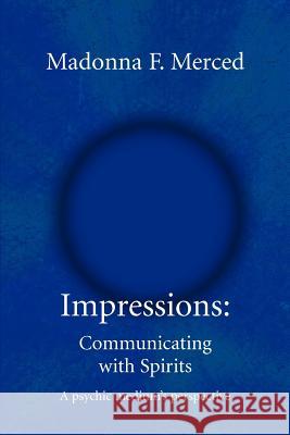 Impressions: Communicating with Spirits: A psychic medium's perspective Merced, Madonna F. 9780595334995 iUniverse