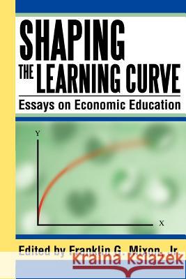 Shaping the Learning Curve: Essays on Economic Education Mixon, Franklin G., Jr. 9780595338061 iUniverse