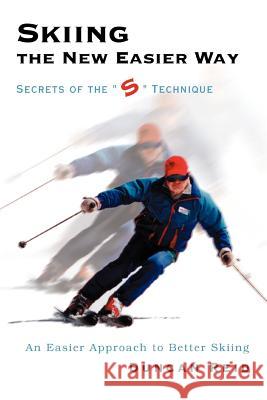 Skiing the New Easier Way: Secrets of the S Technique Reid, Duncan 9780595338917 iUniverse