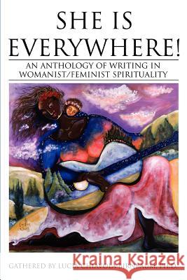She Is Everywhere!: An Anthology of Writing in Womanist/Feminist Spirituality Birnbaum, Lucia C. 9780595340347 iUniverse