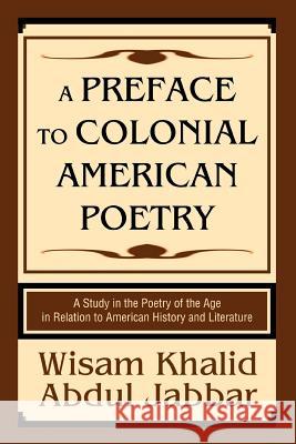 A Preface to Colonial American Poetry: A Study in the Poetry of the Age in Relation to American History and Literature Abdul Jabbar, Wisam Khalid 9780595343287 iUniverse