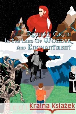 Robert Crum In The Land Of Wonder And Enchantment: A Faerie Adventure Martin, Scott 9780595343713 iUniverse