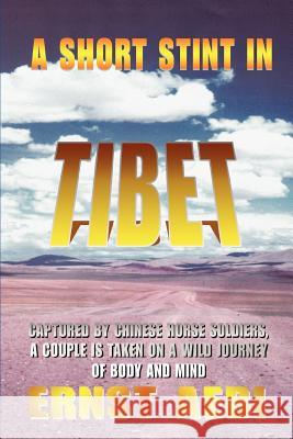 A Short Stint in Tibet: Captured by Chinese Horse Soldiers, A Couple is Taken on a Wild Journey of Body and Mind Aebi, Ernst Walter 9780595347100 iUniverse