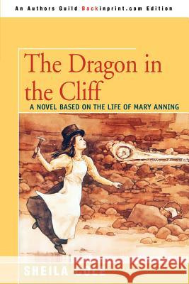 The Dragon in the Cliff: A Novel Based on the Life of Mary Anning Cole, Sheila 9780595350742 Backinprint.com