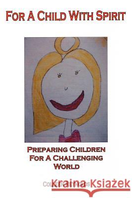 For a Child with Spirit: Preparing Children for a Challenging World Reynolds, Colleen 9780595350896 iUniverse