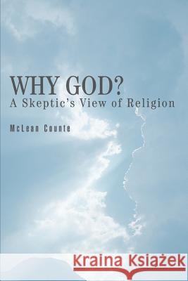 Why God?: A Skeptic's View of Religion Counte, McLean 9780595355617 iUniverse