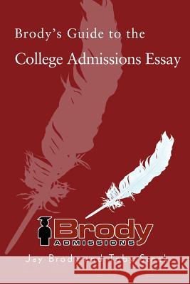 Brody's Guide to the College Admissions Essay Jay Brody Toby Stock 9780595355822 iUniverse