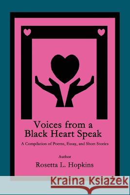 Voices from a Black Heart Speak: A Compilation of Poems, Essay, and Short Stories Hopkins, Rosetta L. 9780595356058 iUniverse