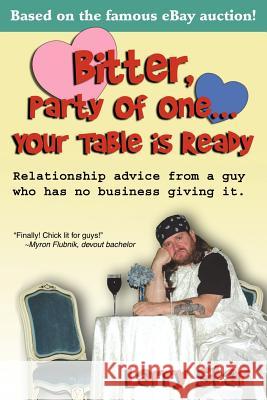 Bitter, Party of One... Your Table Is Ready: Relationship Advice from a Guy Who Has No Business Giving It. Star, Larry 9780595356928 iUniverse