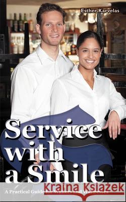 Service with a Smile: A Practical Guide for Waiters and Waitresses Karvelas, Esther 9780595357369 iUniverse