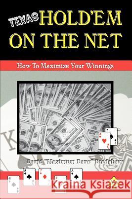 Texas Hold'em On The Net: How to Maximize Your Winnings Bradshaw, David Maximum Dave 9780595357901 iUniverse