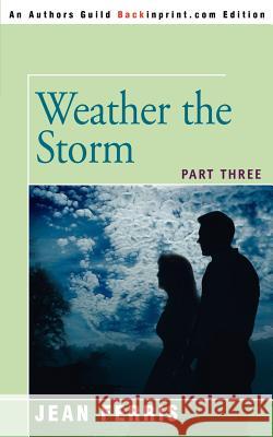 Weather the Storm: Part Three Ferris, Jean 9780595362851 Backinprint.com