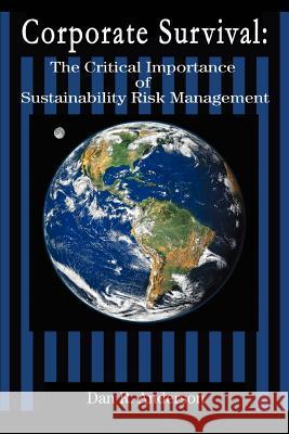 Corporate Survival: The Critical Importance of Sustainability Risk Management Anderson, Dan R. 9780595364602 iUniverse