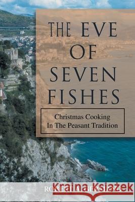 The Eve of Seven Fishes: Christmas Cooking in the Peasant Tradition Germano, Robert A. 9780595365104 iUniverse