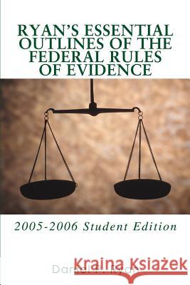 Ryan's Essential Outlines of the Federal Rules of Evidence: 2005-2006 Student Edition Ryan, Daniel P. 9780595365548 iUniverse