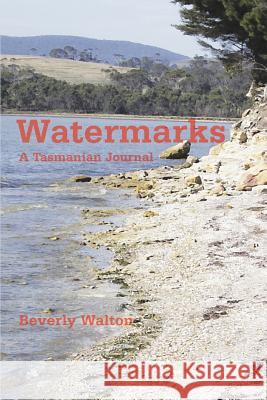 Watermarks: A Tasmanian Journal Walton, Beverly 9780595366057 iUniverse