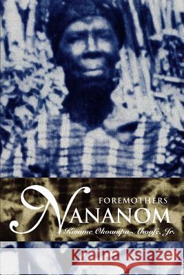 Nananom: Foremothers Okoampa-Ahoofe, Kwame, Jr. 9780595368167 iUniverse