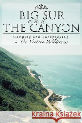 Big Sur and the Canyon: Camping and Backpacking In The Ventana Wilderness Livingstone, Harrison 9780595371563 iUniverse