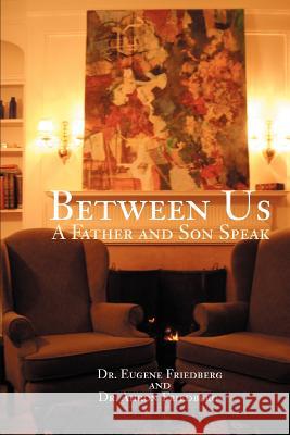 Between Us: A Father and Son Speak Friedberg, Ahron 9780595371884 iUniverse