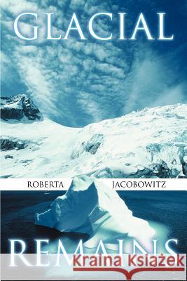 Glacial Remains Roberta Jacobowitz 9780595372188 iUniverse