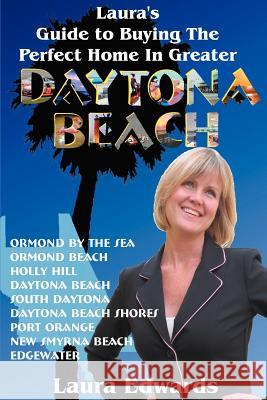 Laura's Guide to Buying the Perfect Home in Greater Daytona Beach Laura Edwards 9780595372553 iUniverse