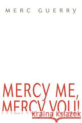 Mercy Me, Mercy You! Merc Guerry 9780595373093 iUniverse