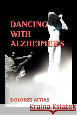 Dancing with Alzheimer's Dolores Attias 9780595373512 iUniverse
