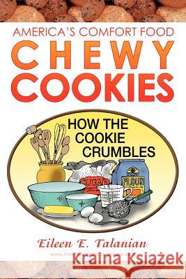 Chewy Cookies: America's Comfort Food Talanian, Eileen E. 9780595375134 iUniverse