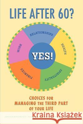 Life After 60? Yes!: Choices for Managing the Third Part of Your Life Morford, John Alva 9780595375387 iUniverse