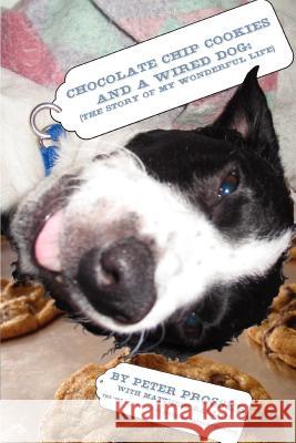 Chocolate Chip Cookies and a Wired Dog: (The Story of My Wonderful Life) Prosser, Peter 9780595377350 iUniverse