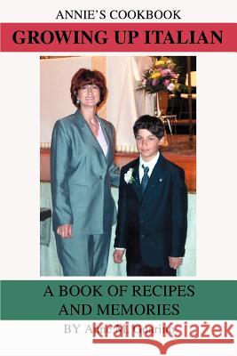 Growing Up Italian: A Book of Recipes and Memories Guarino, Anne M. 9780595378081 iUniverse