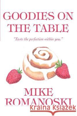 Goodies on the Table: Taste the perfection within you. Romanoski, Mike 9780595379033 iUniverse