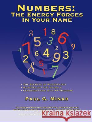 Numbers: The Energy Forces In Your Name: Featuring New Millennium Conversations With Pythagoras (1980 to 2006) Also Numerology Minar, Paul G. 9780595380701 iUniverse
