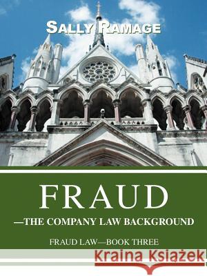 Fraud--The Company Law Background: Fraud Law-Book Three Ramage, Sally 9780595381357 iUniverse