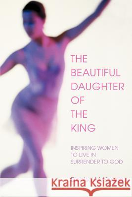 The Beautiful Daughter of the King: Inspiring women to live in Surrender to God Young, Denise M. 9780595384242 iUniverse