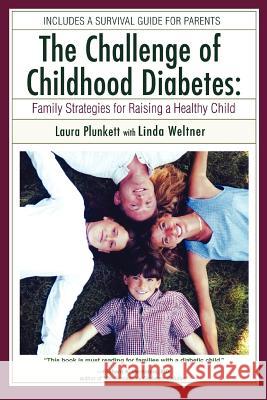 The Challenge of Childhood Diabetes: Family Strategies for Raising a Healthy Child Plunkett, Laura 9780595386253 iUniverse