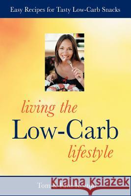 Living the Low-Carb Lifestyle: Easy Recipes for Tasty Low-Carb Snacks Keeton, Tom 9780595387038 iUniverse