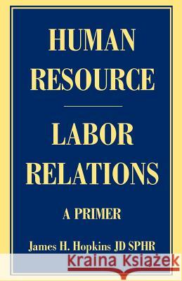 Human Resource/Labor Relations: A Primer Hopkins, James H. 9780595387564 iUniverse