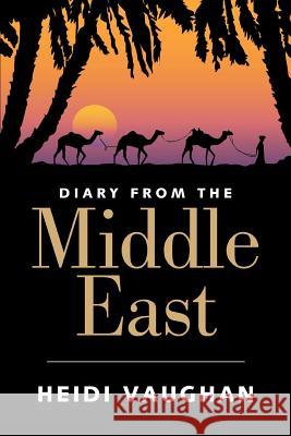 Diary from the Middle East Heidi Vaughan 9780595388318 iUniverse