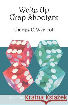 Wake Up Crap Shooters: And Join the Dice Revolution Westcott, Charles C. 9780595390830 iUniverse